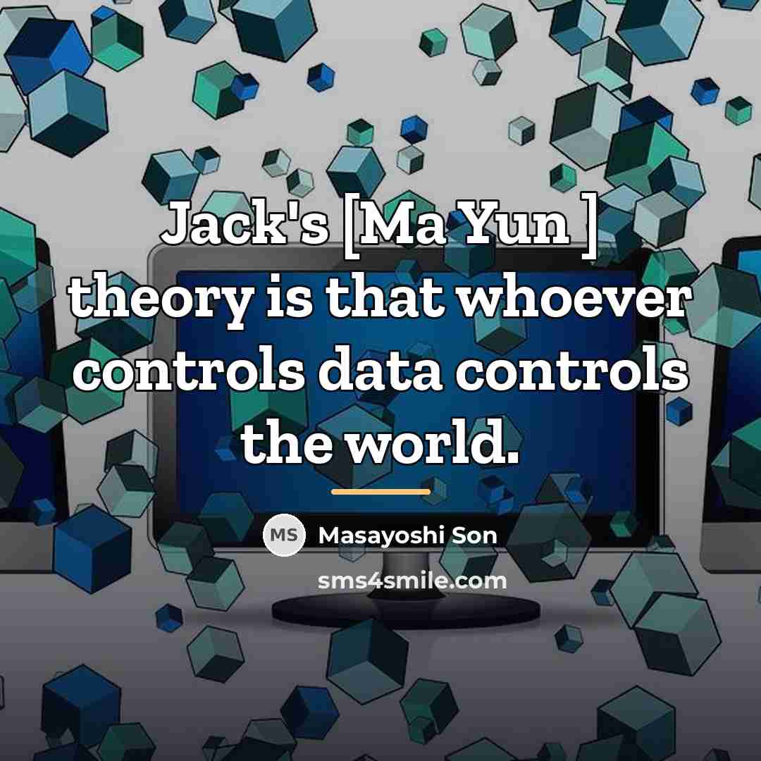 “Jack's [Ma Yun ] theory is that whoever controls data…” quote by Masayoshi Son