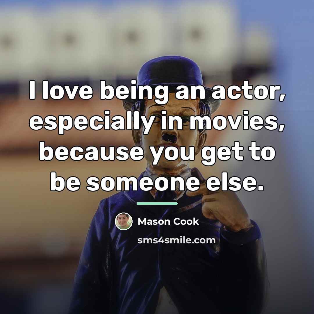 “I love being an actor, especially in movies, because you…” quote by Mason Cook