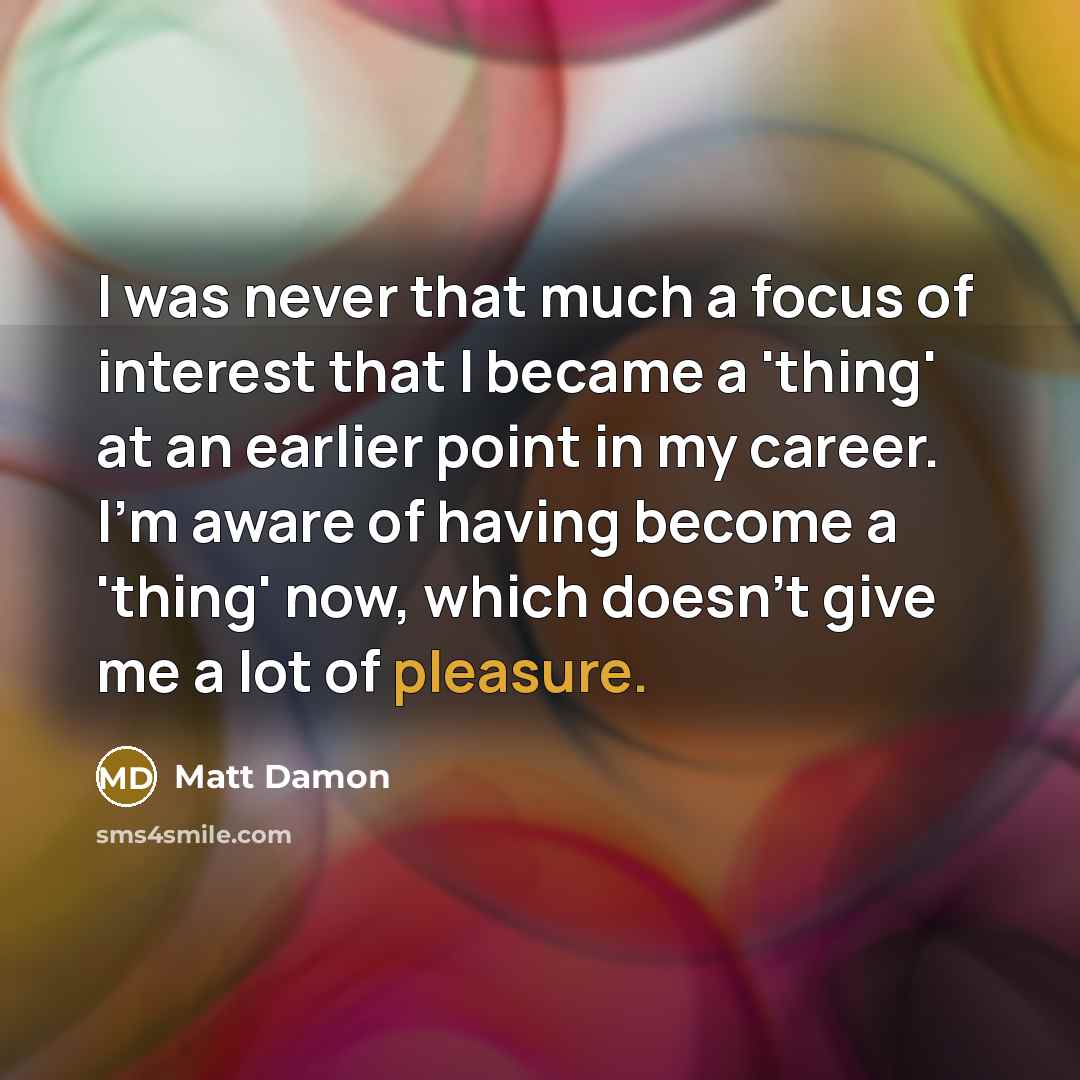 “I was never that much a focus of interest that…” quote by Matt Damon
