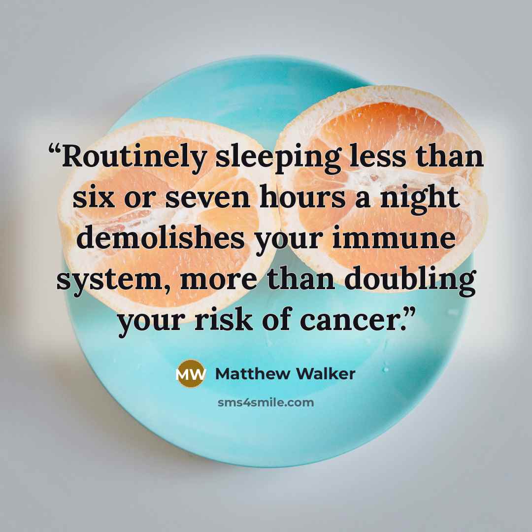“Routinely sleeping less than six or seven hours a night demolishes your immune system, more than doubling your risk of cancer.” quote by Matthew Walker