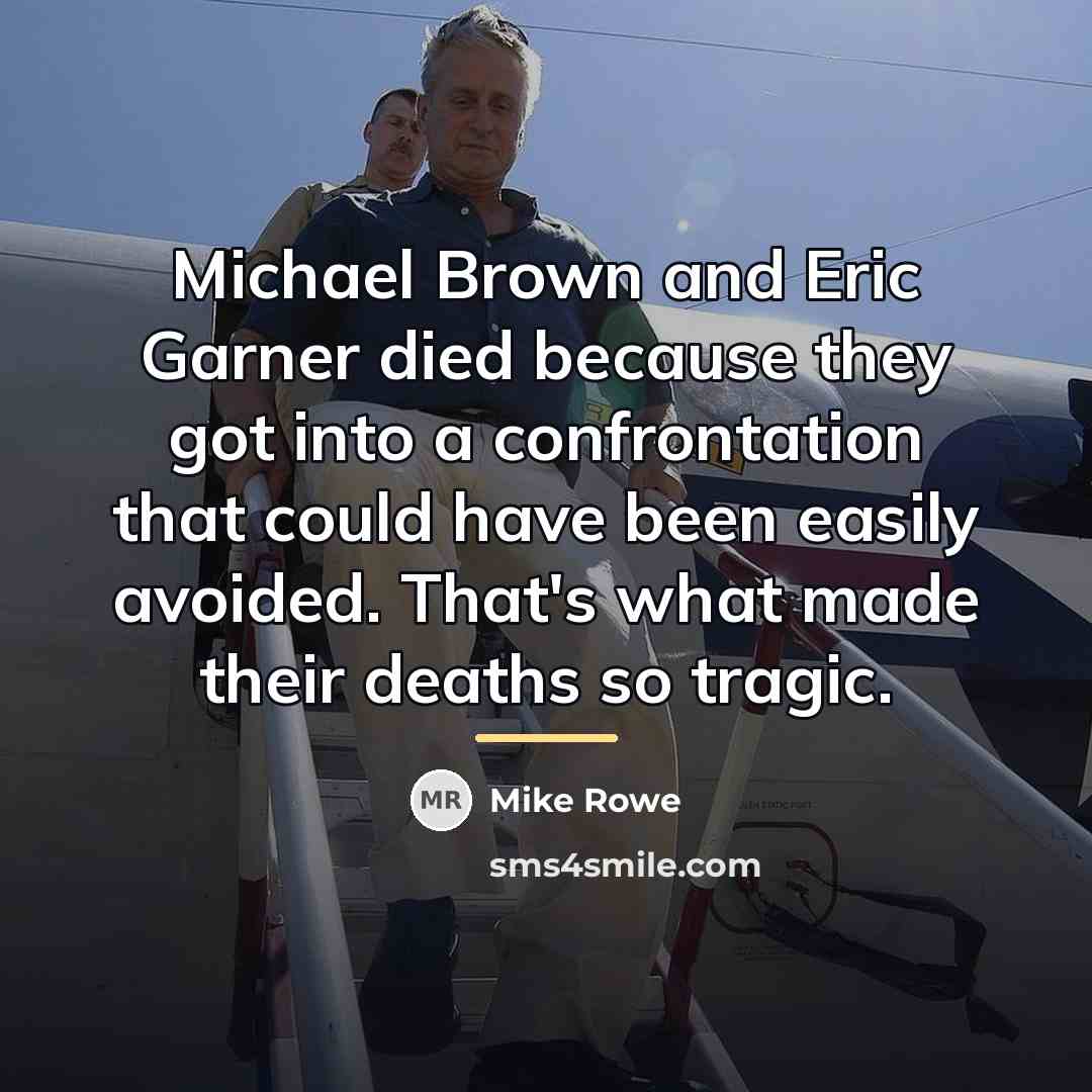 “Michael Brown and Eric Garner died because they got into…” quote by Mike Rowe