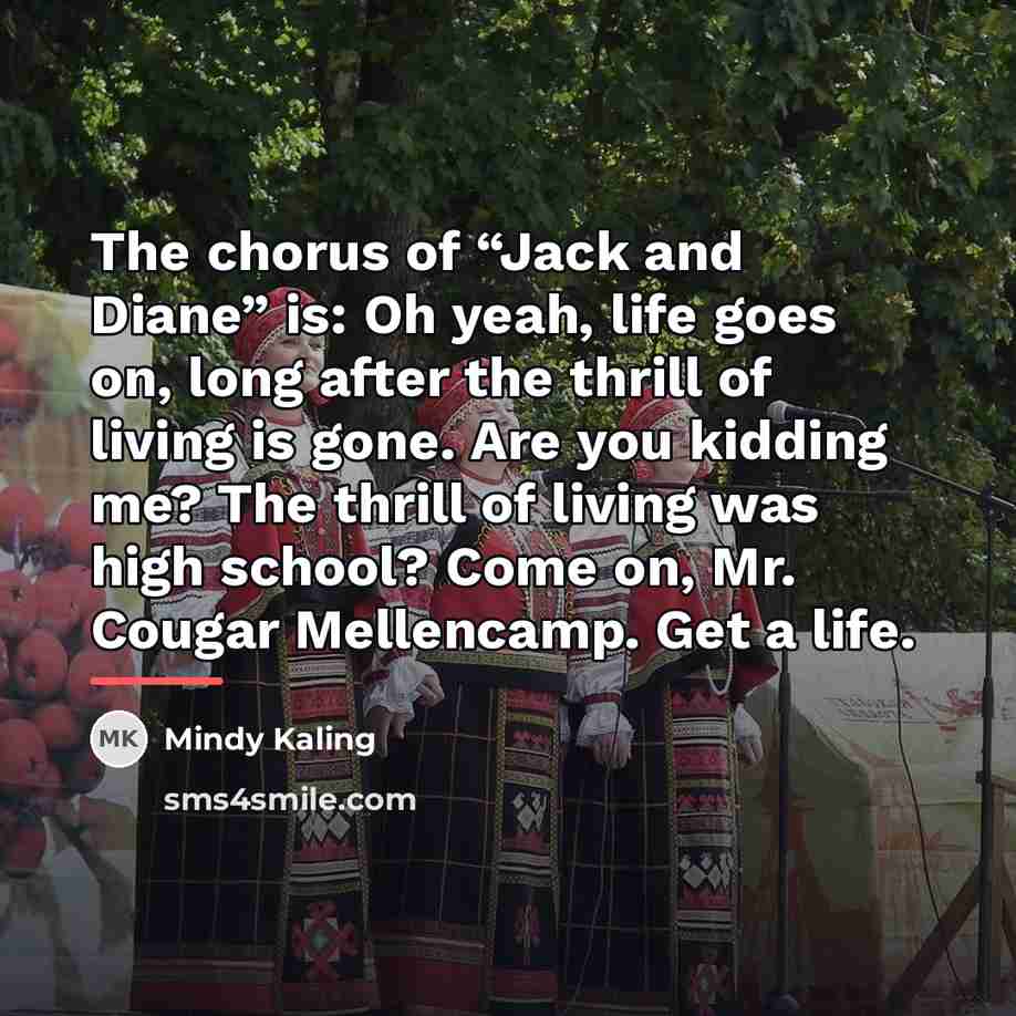 “The chorus of “Jack and Diane” is: Oh yeah, life…” quote by Mindy Kaling