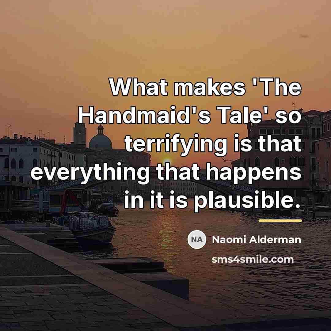 “What makes 'The Handmaid's Tale' so terrifying is that everything…” quote by Naomi Alderman