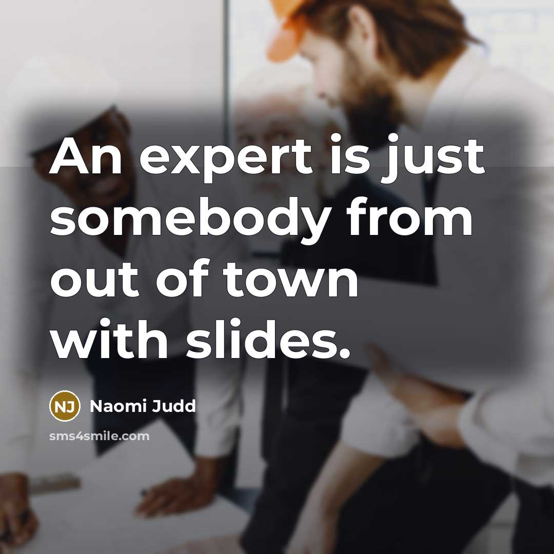 “An expert is just somebody from out of town with…” quote by Naomi Judd
