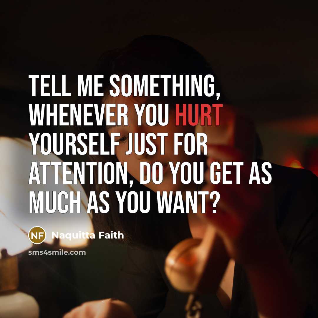 “Tell me something, whenever you hurt yourself just for attention,…” quote by Naquitta Faith