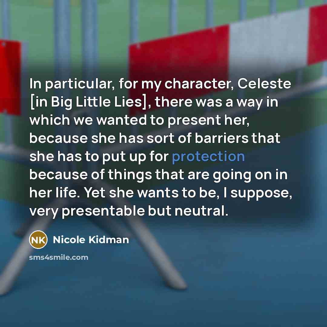 “In particular, for my character, Celeste [in Big Little Lies],…” quote by Nicole Kidman
