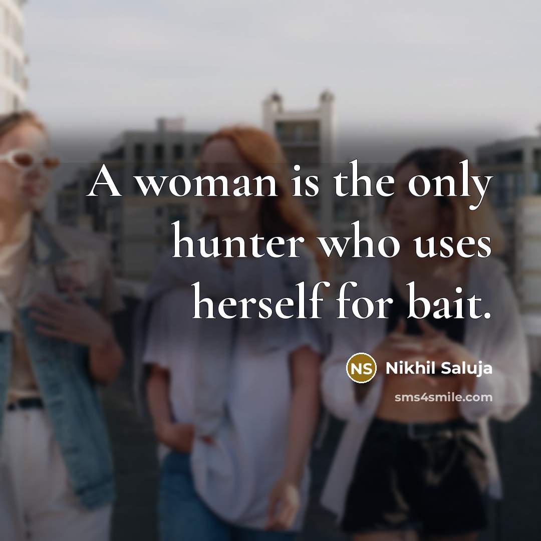 “A woman is the only hunter who uses herself for…” quote by Nikhil Saluja