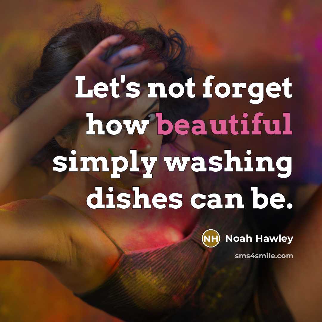 “Let's not forget how beautiful simply washing dishes can be.…” quote by Noah Hawley
