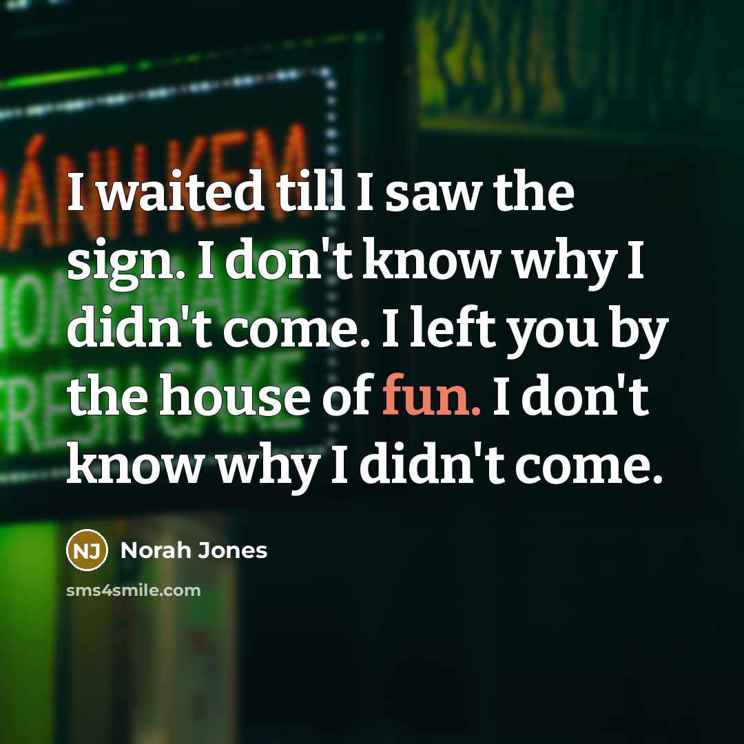 “I waited till I saw the sign. I don't know…” quote by Norah Jones