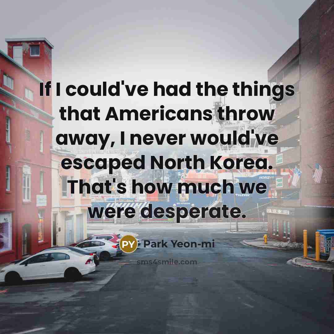 “If I could've had the things that Americans throw away,…” quote by Park Yeon-mi