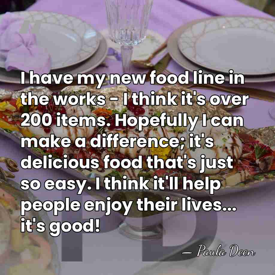 I have my new food line in the works - I think&hellip; - Paula Deen