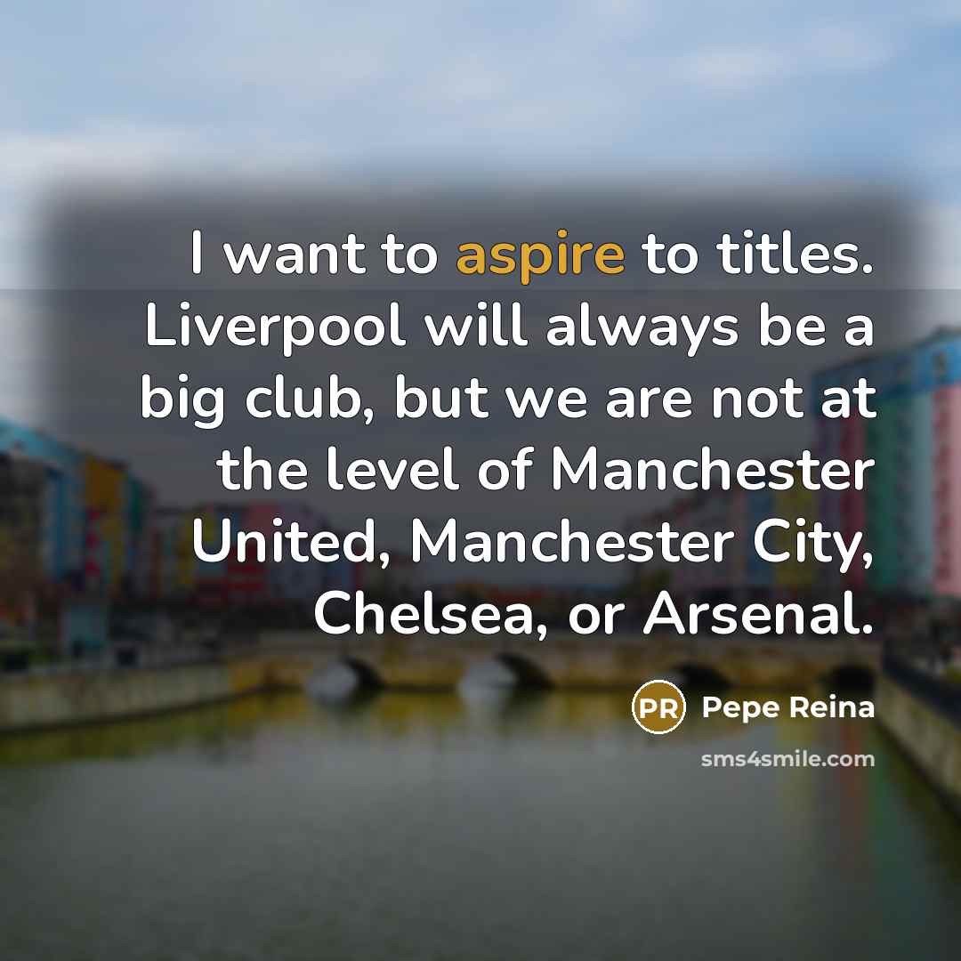 “I want to aspire to titles. Liverpool will always be…” quote by Pepe Reina