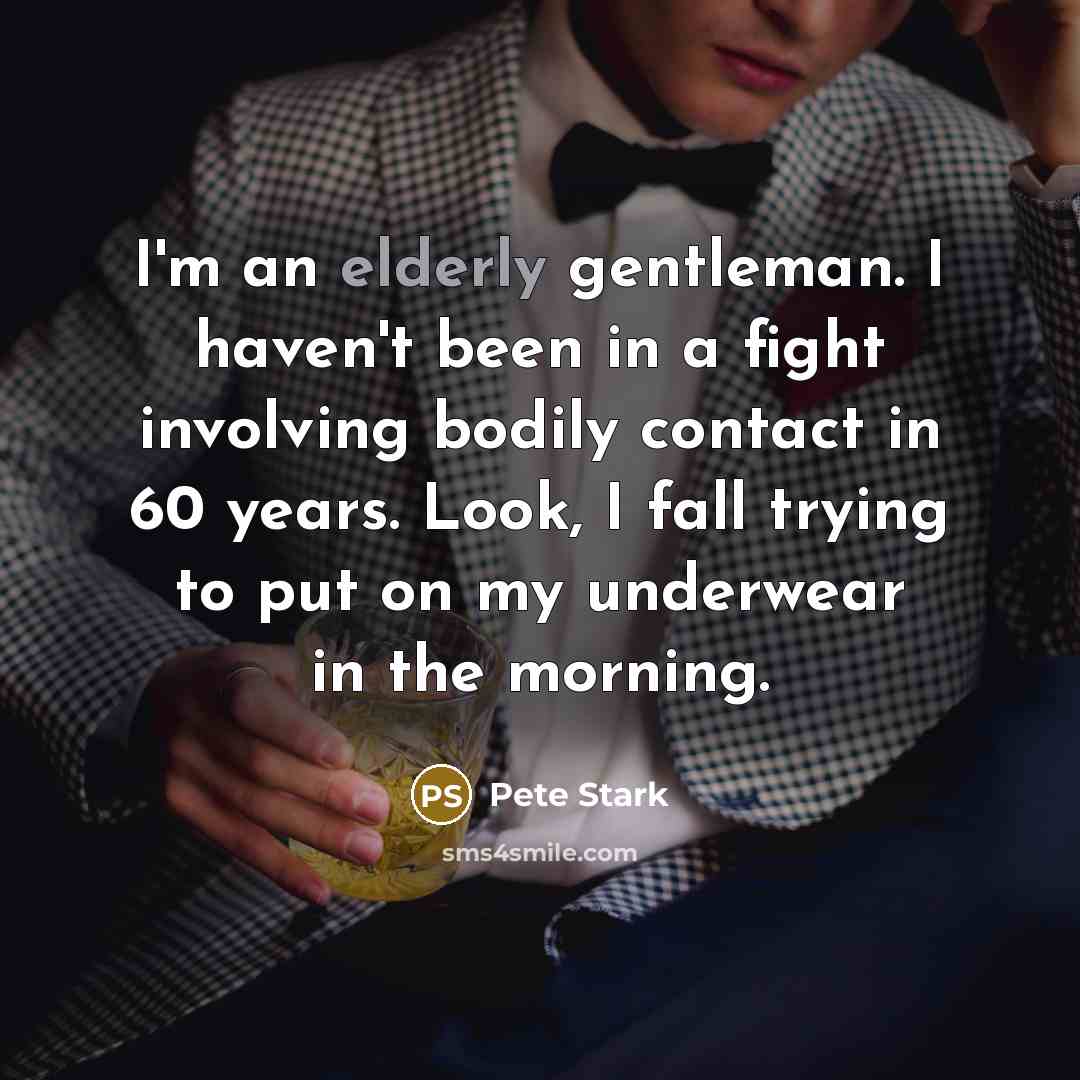 “I'm an elderly gentleman. I haven't been in a fight…” quote by Pete Stark