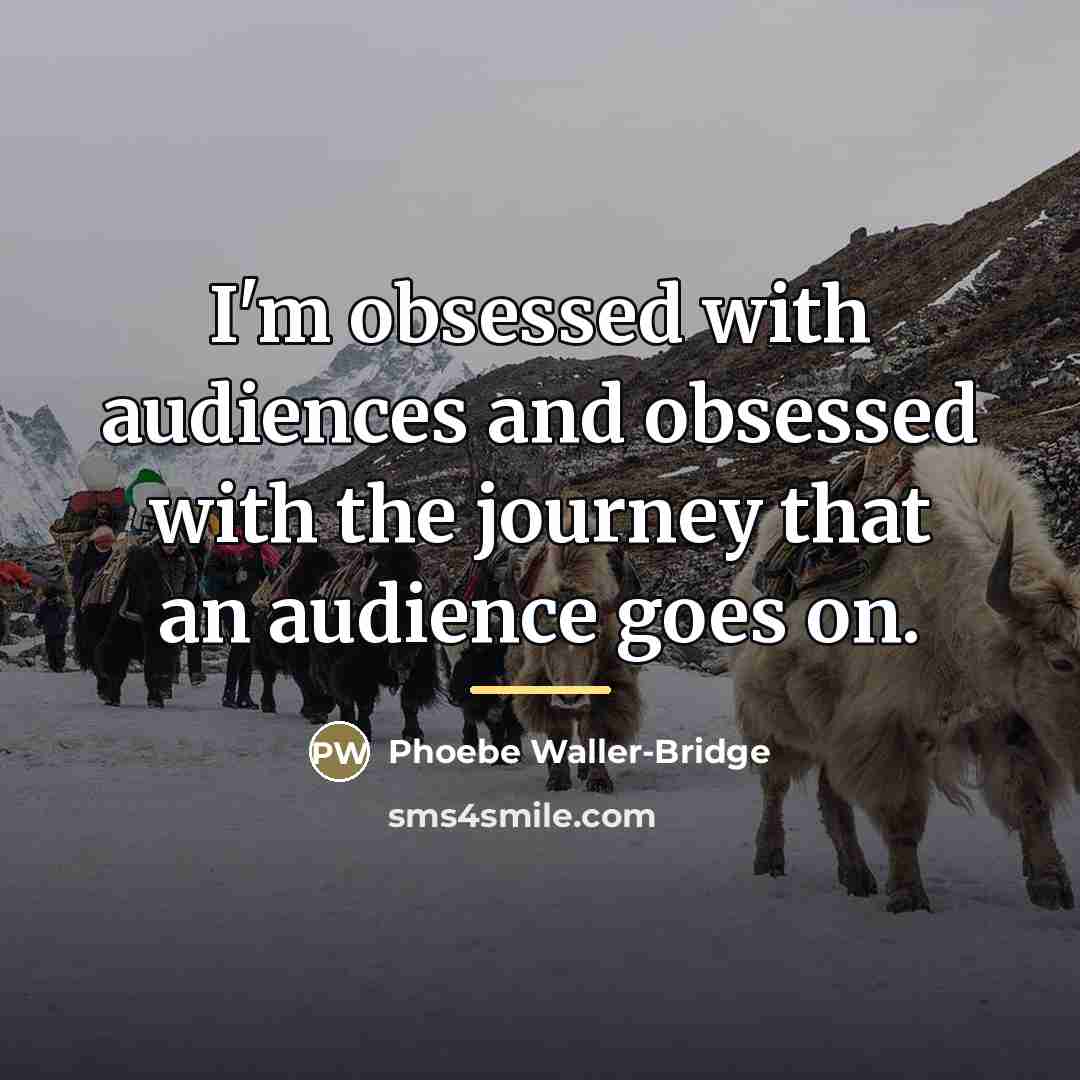 “I'm obsessed with audiences and obsessed with the journey that…” quote by Phoebe Waller-Bridge