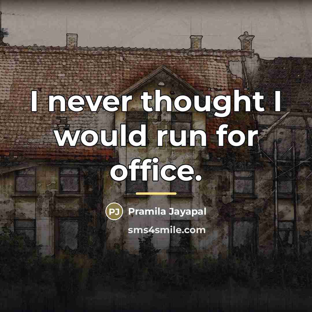 “I never thought I would run for office.…” quote by Pramila Jayapal