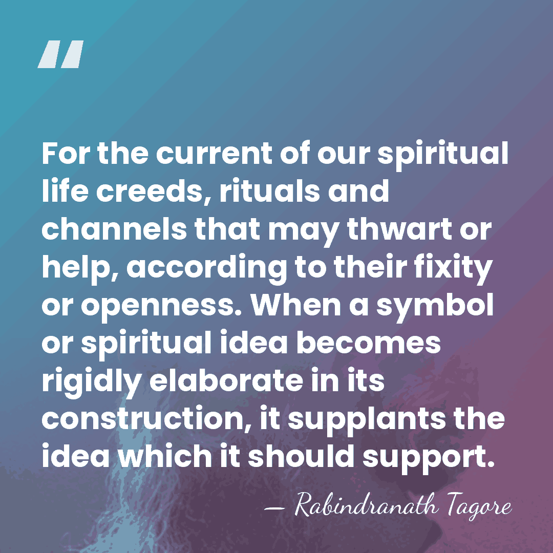 For the current of our spiritual life creeds, rituals and channels that&hellip; - Rabindranath Tagore