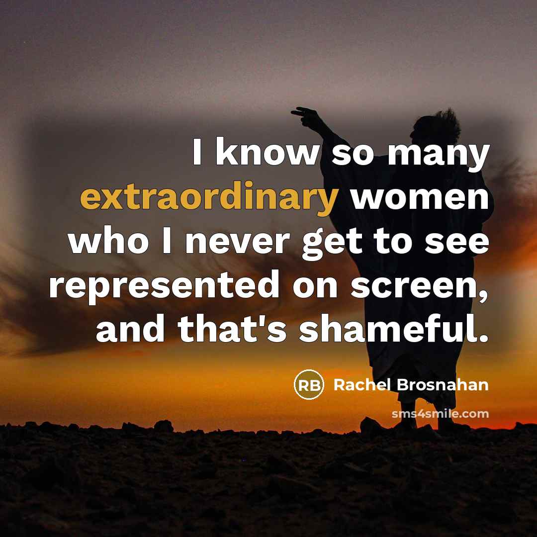 “I know so many extraordinary women who I never get…” quote by Rachel Brosnahan