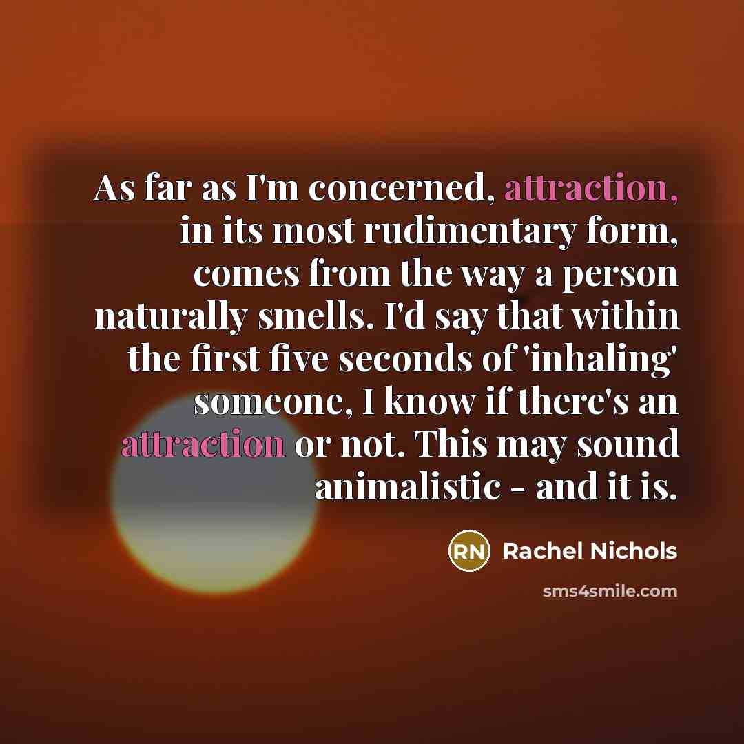 “As far as I'm concerned, attraction, in its most rudimentary…” quote by Rachel Nichols