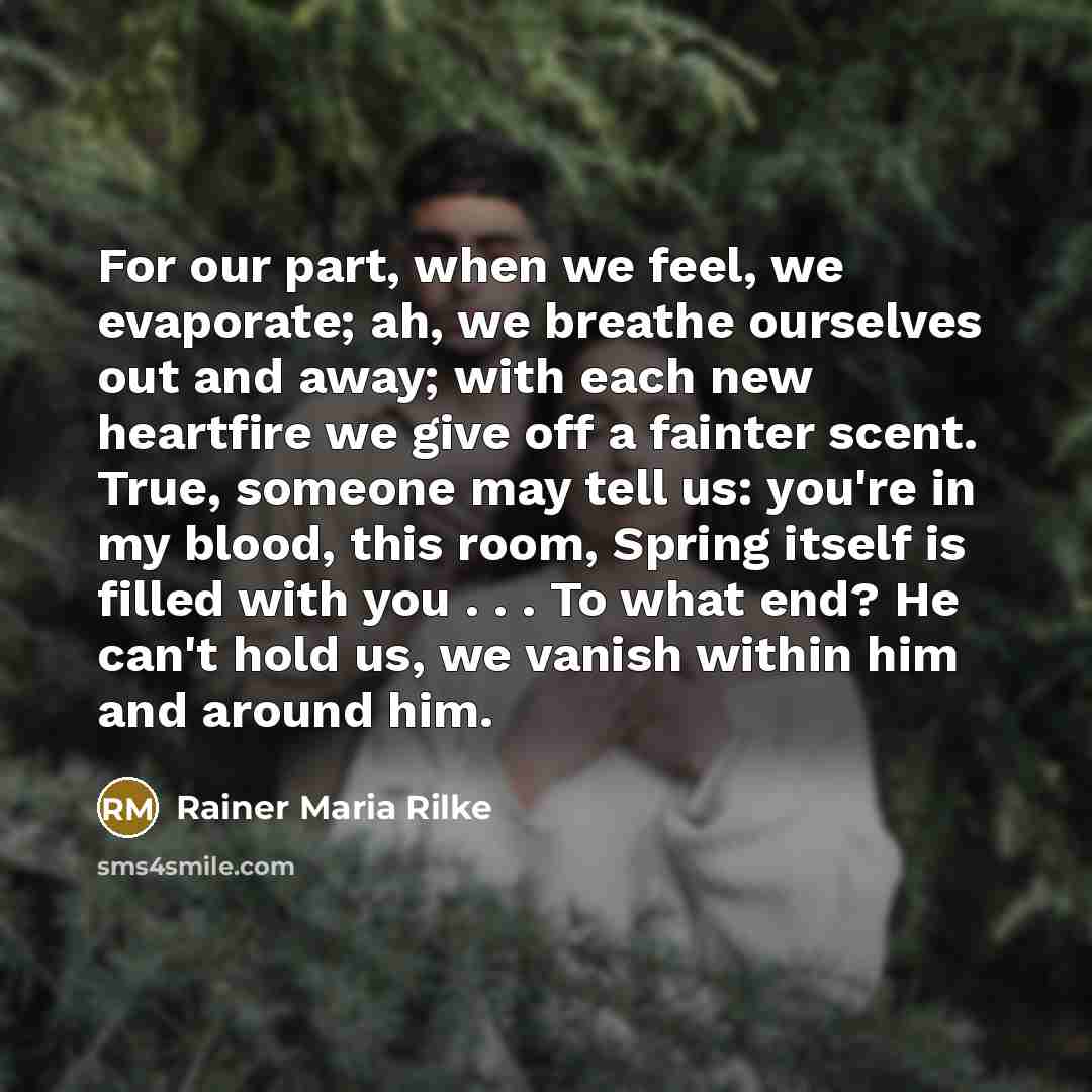 “For our part, when we feel, we evaporate; ah, we…” quote by Rainer Maria Rilke
