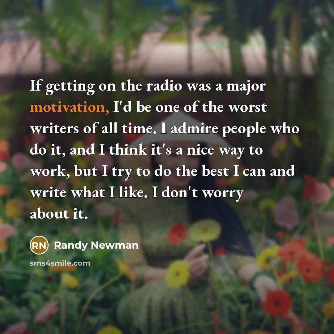 “If getting on the radio was a major motivation, I'd…” quote by Randy Newman