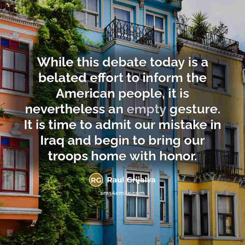 “While this debate today is a belated effort to inform…” quote by Raul Grijalva