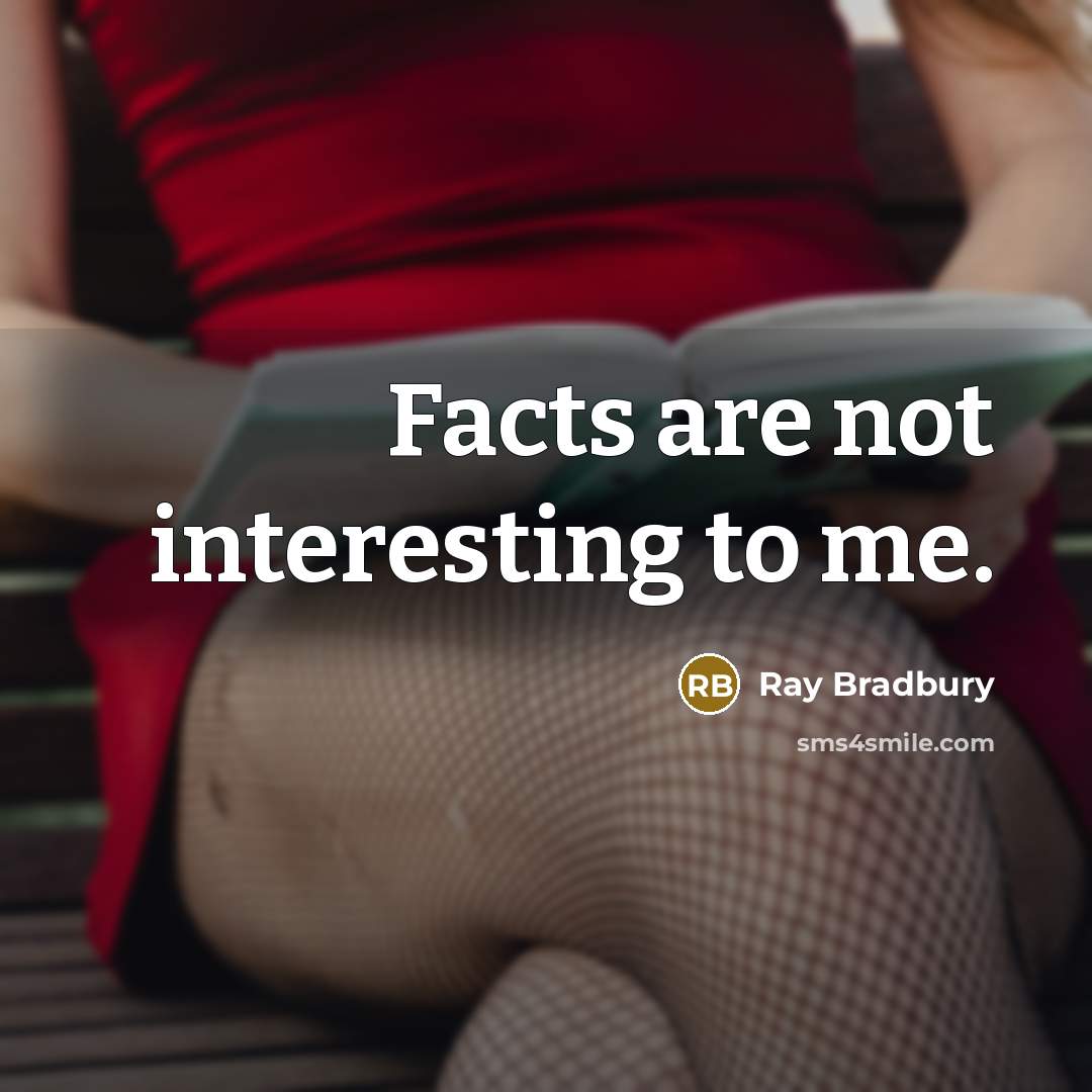 “Facts are not interesting to me.…” quote by Ray Bradbury