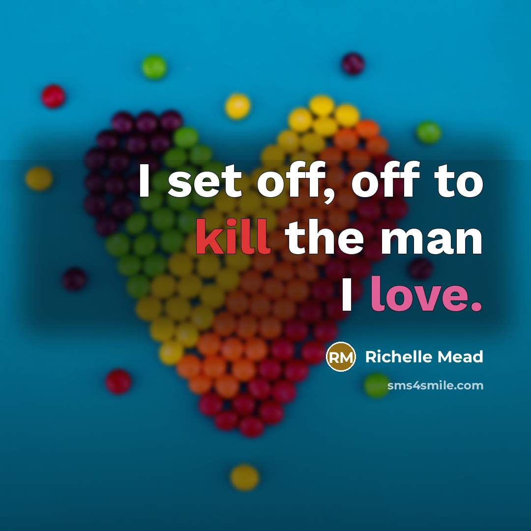 “I set off, off to kill the man I love.” quote by Richelle Mead