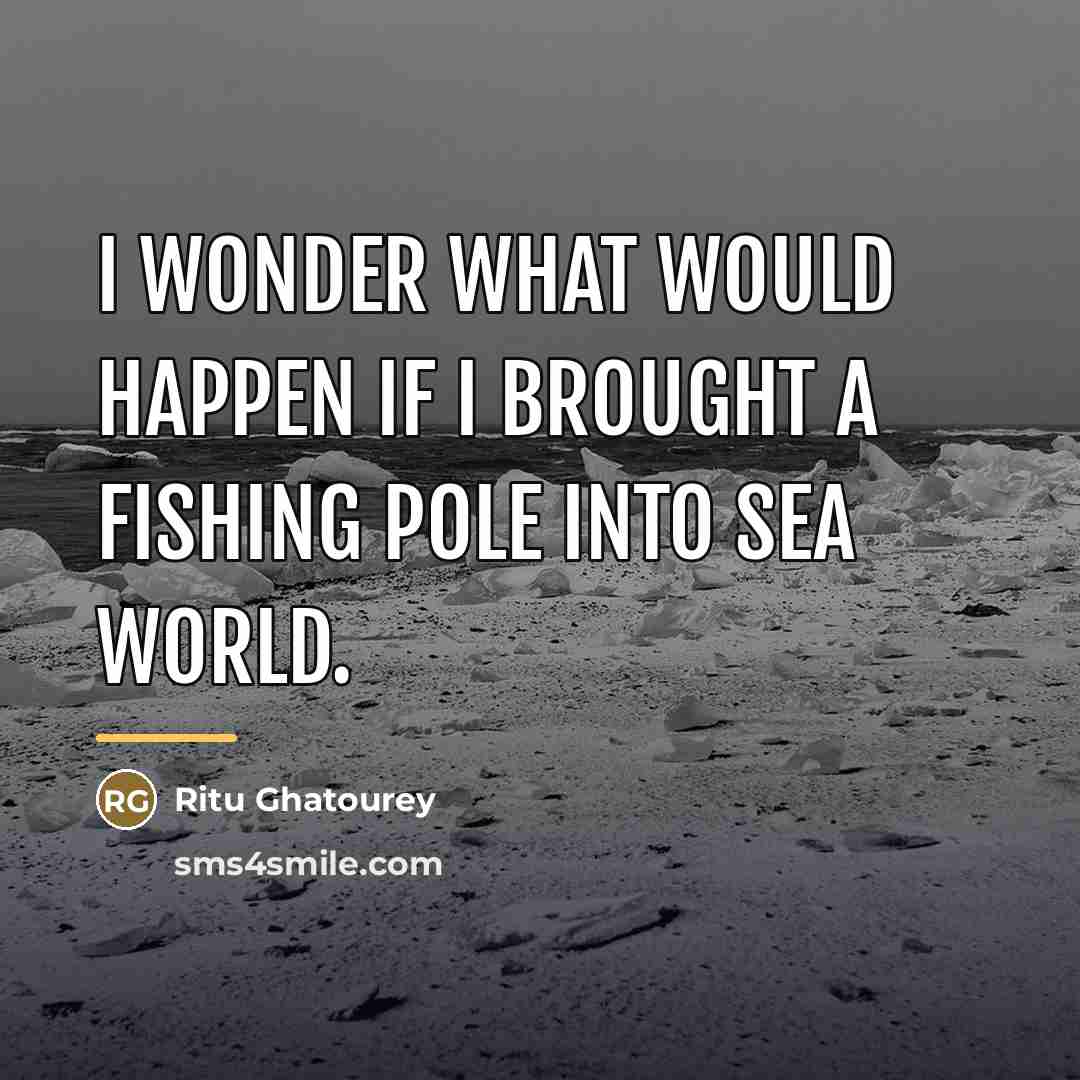 “I wonder what would happen if I brought a fishing…” quote by Ritu Ghatourey