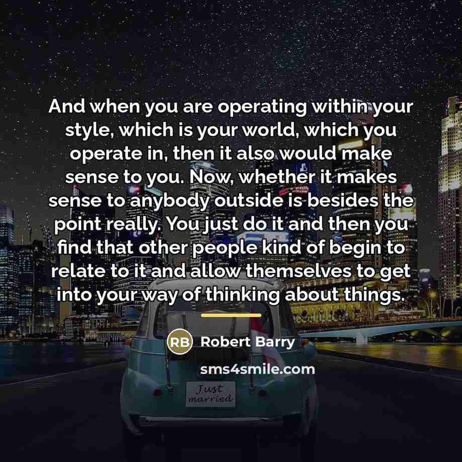 “And when you are operating within your style, which is…” quote by Robert Barry