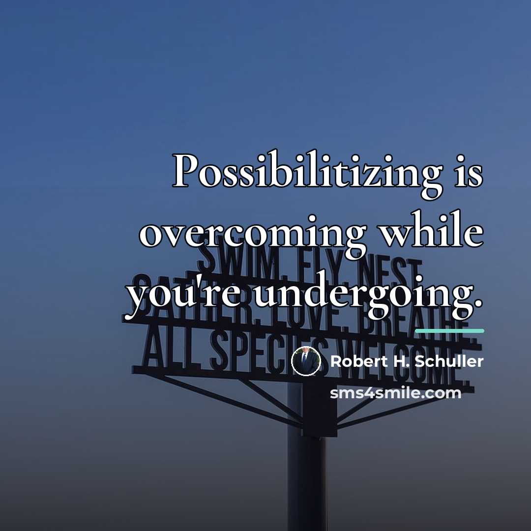 “Possibilitizing is overcoming while you're undergoing.…” quote by Robert H. Schuller