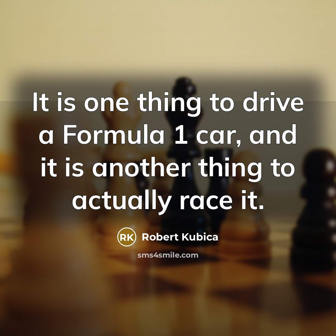 “It is one thing to drive a Formula 1 car,…” quote by Robert Kubica