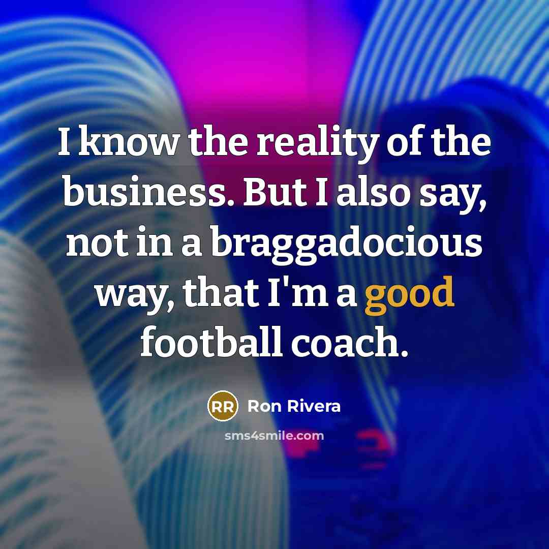 “I know the reality of the business. But I also…” quote by Ron Rivera