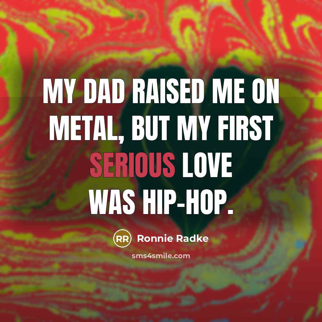 “My dad raised me on metal, but my first serious…” quote by Ronnie Radke
