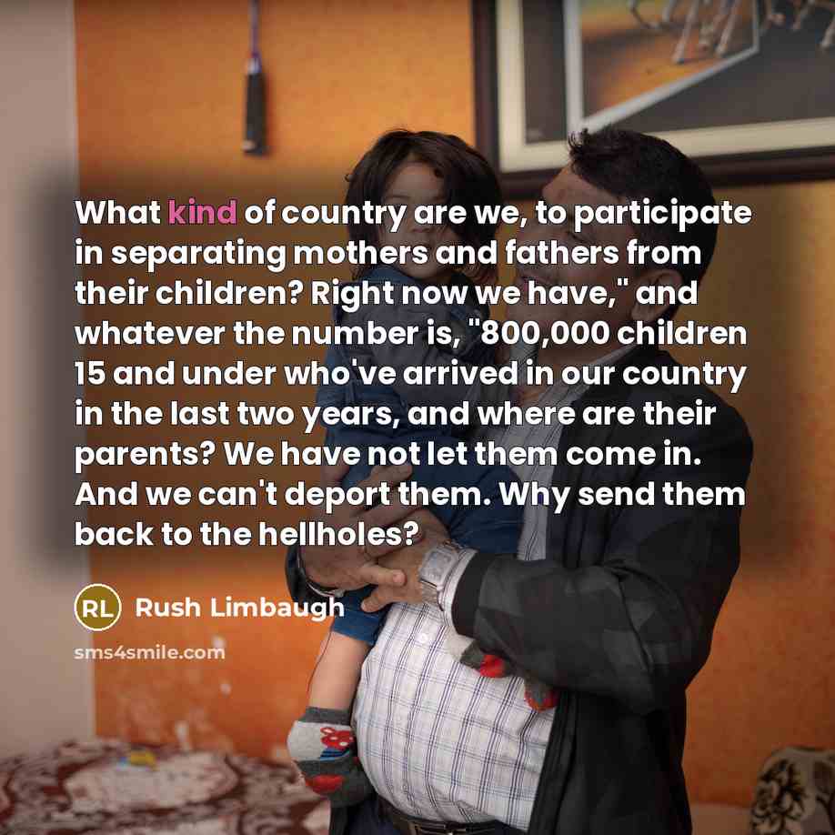 “What kind of country are we, to participate in separating…” quote by Rush Limbaugh