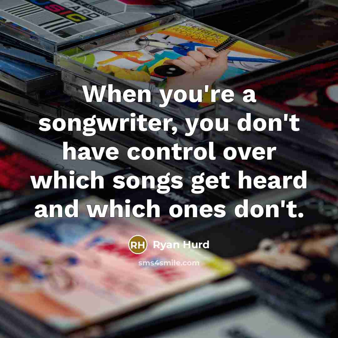 “When you're a songwriter, you don't have control over which…” quote by Ryan Hurd