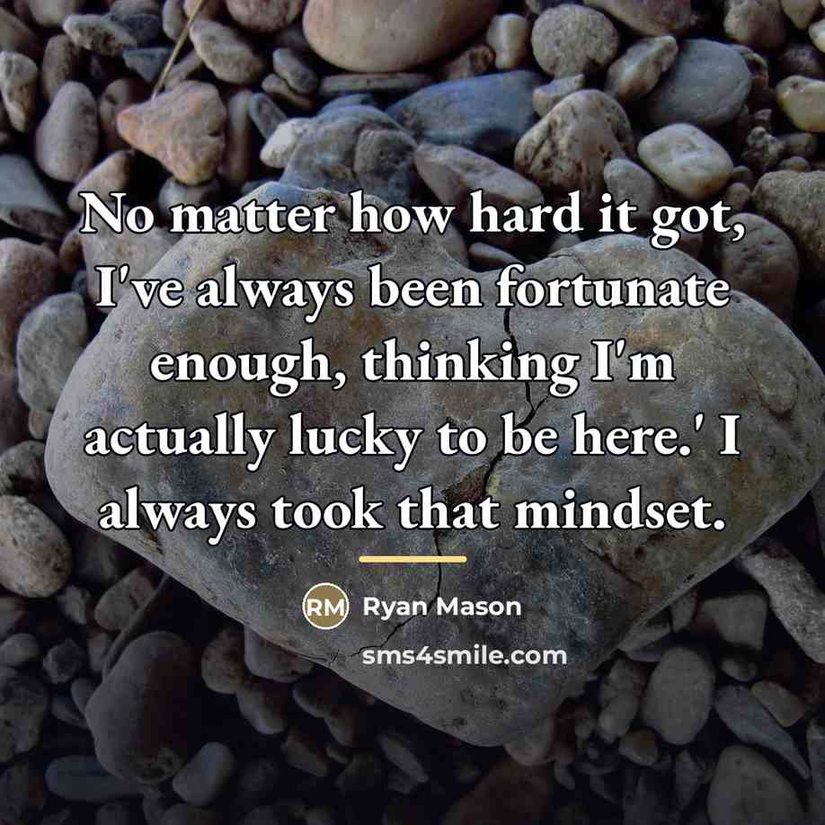 “No matter how hard it got, I've always been fortunate…” quote by Ryan Mason