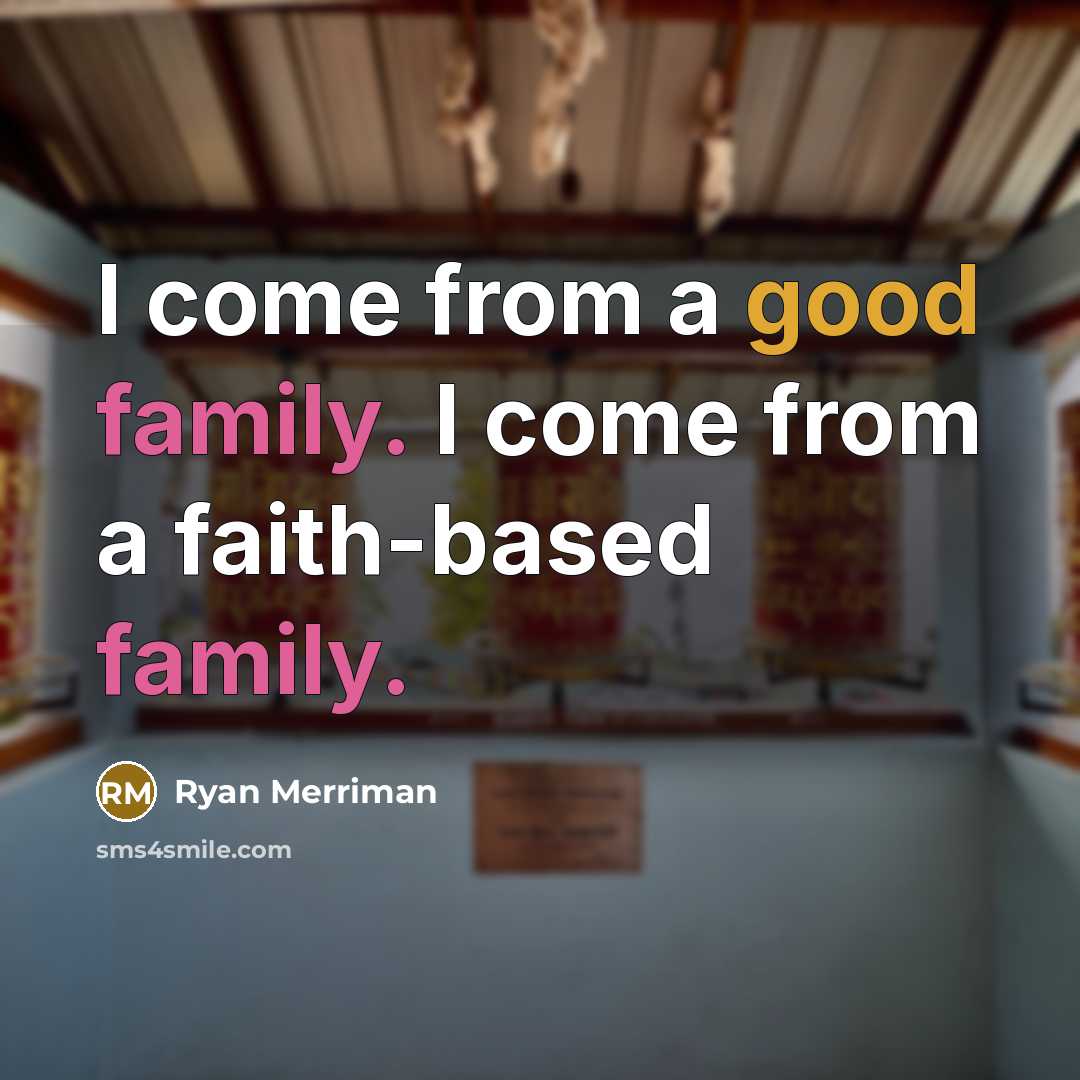 “I come from a good family. I come from a…” quote by Ryan Merriman