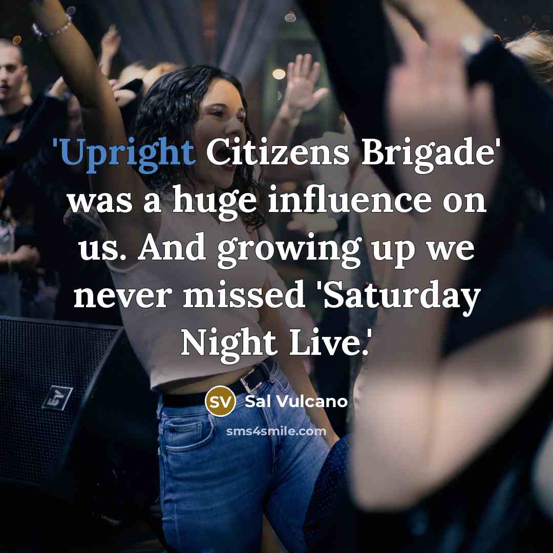 “'Upright Citizens Brigade' was a huge influence on us. And…” quote by Sal Vulcano