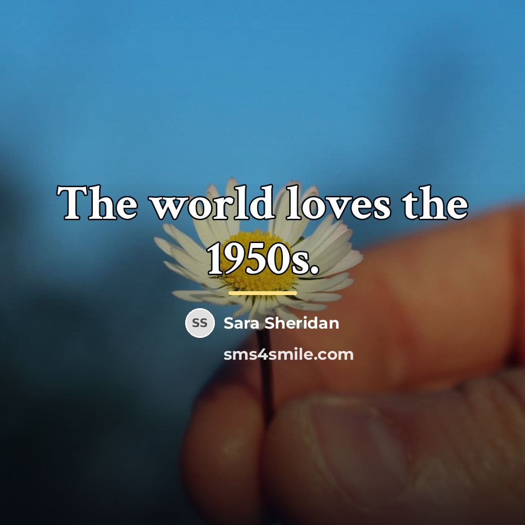 “The world loves the 1950s.…” quote by Sara Sheridan