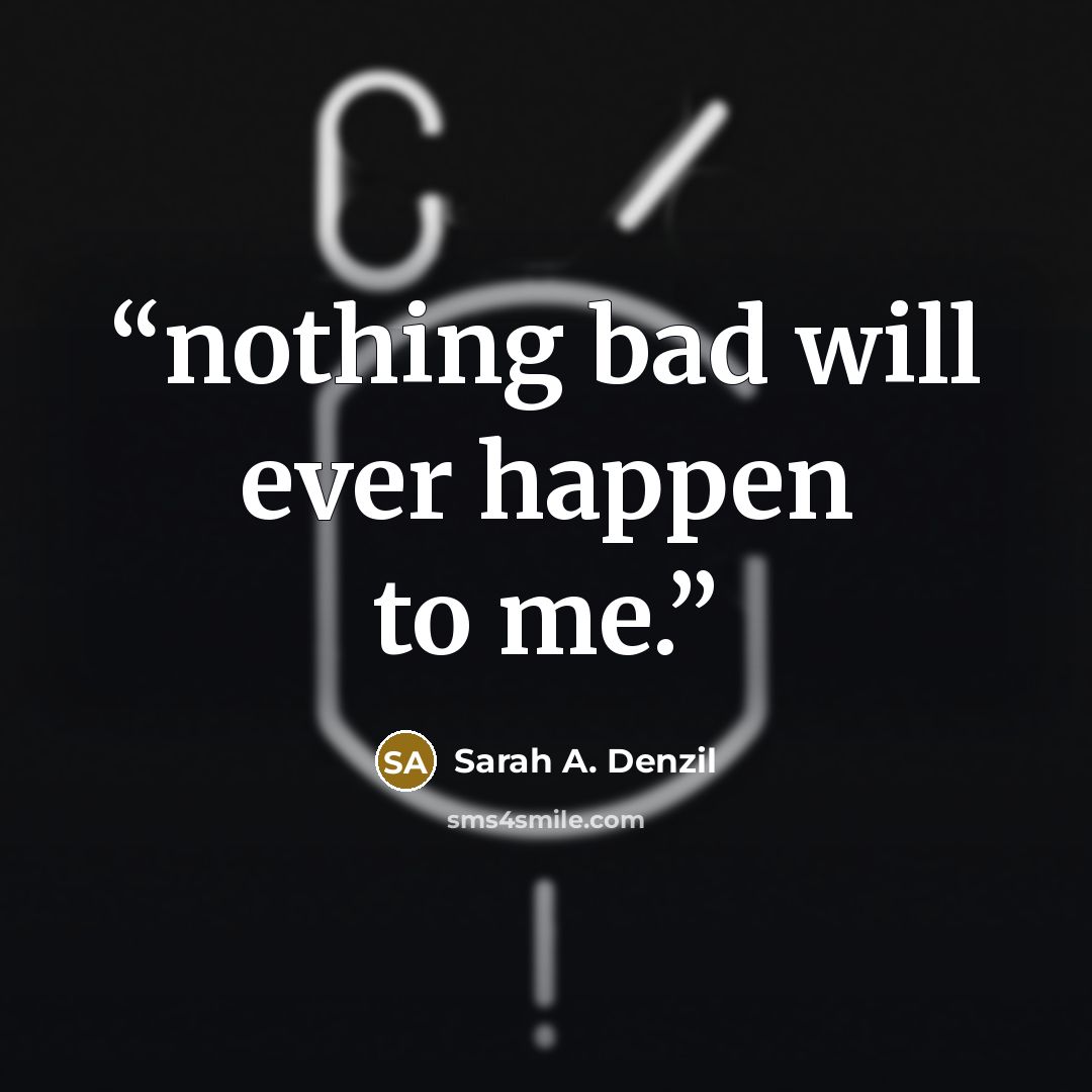 “nothing bad will ever happen to me.” quote by Sarah A. Denzil