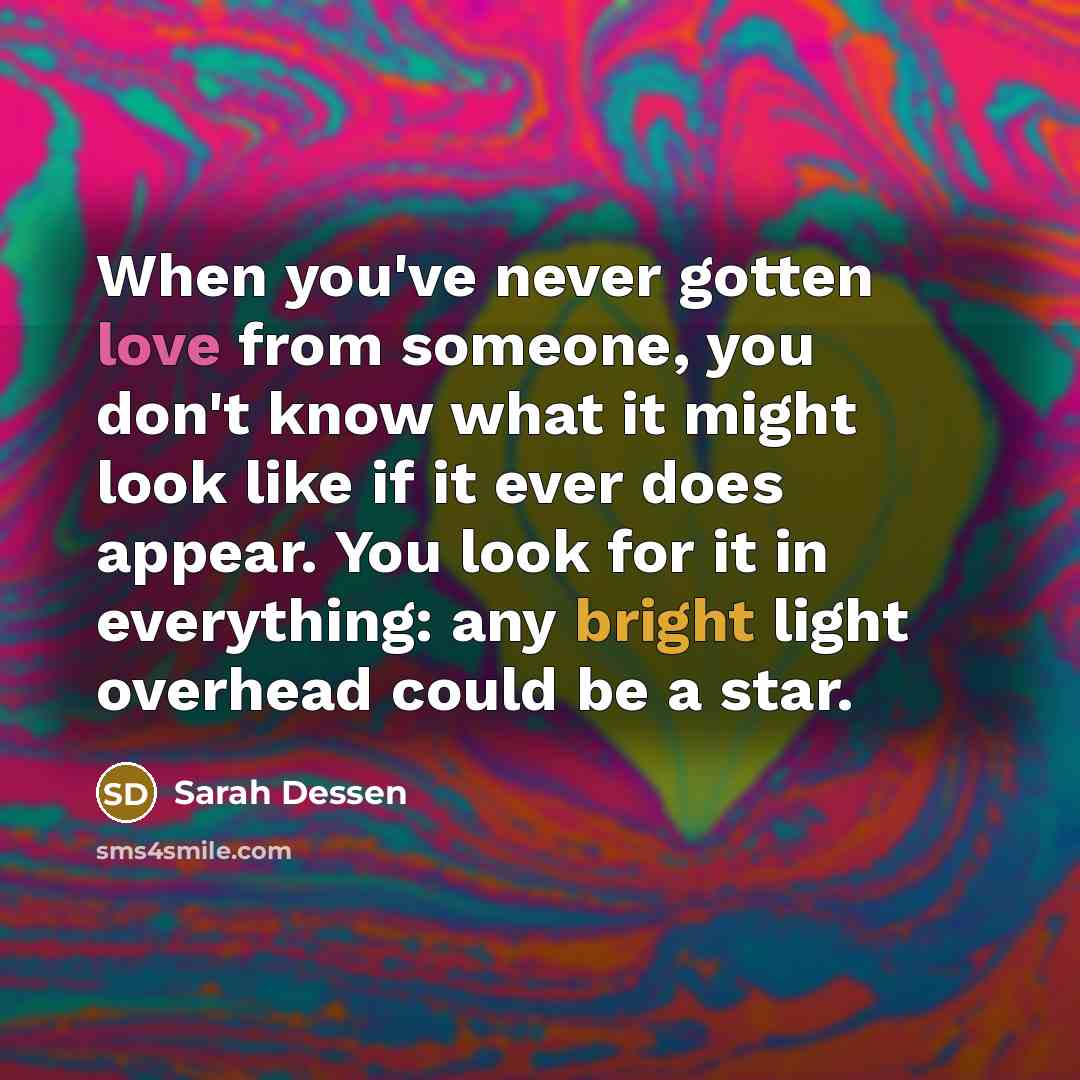 “When you've never gotten love from someone, you don't know…” quote by Sarah Dessen