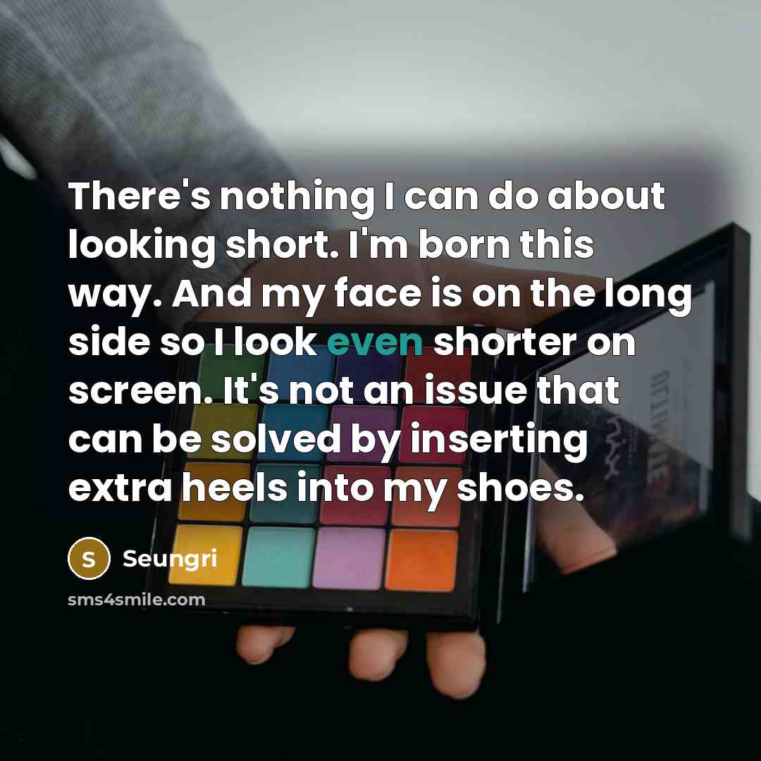“There's nothing I can do about looking short. I'm born…” quote by Seungri