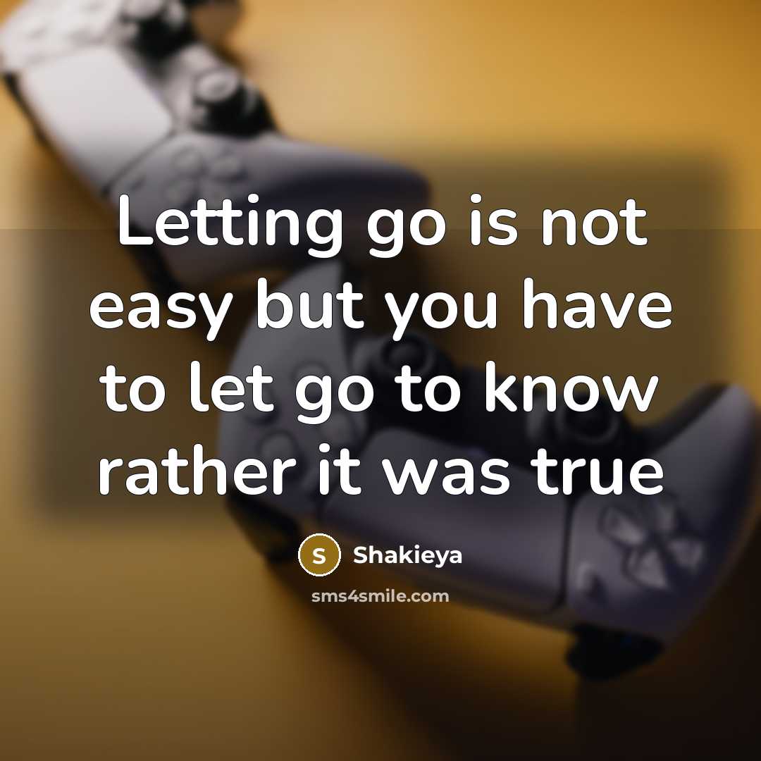 “Letting go is not easy but you have to let go to know rather it was true” quote by Shakieya