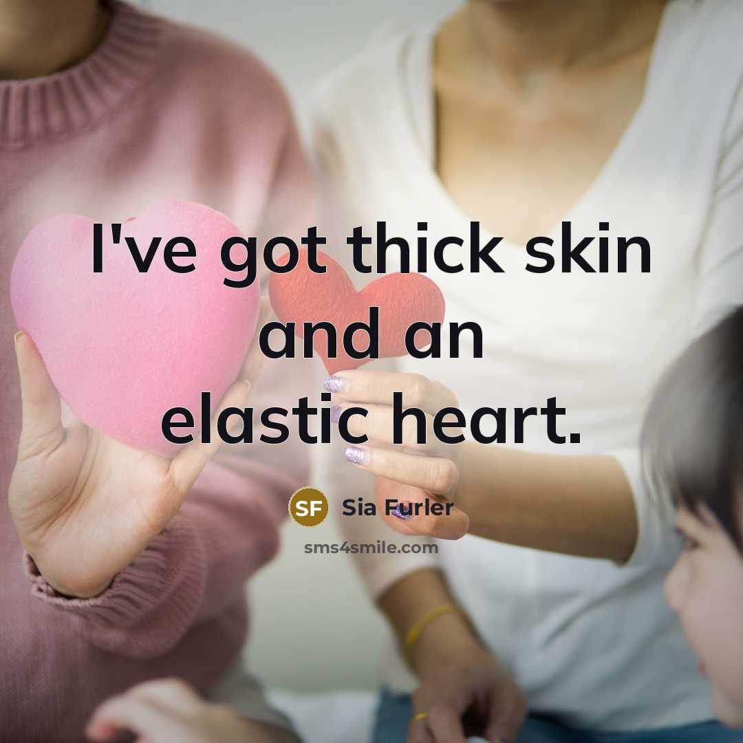 “I've got thick skin and an elastic heart.” quote by Sia Furler