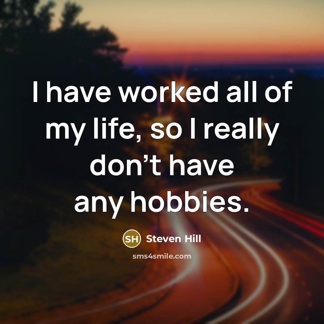 “I have worked all of my life, so I really…” quote by Steven Hill