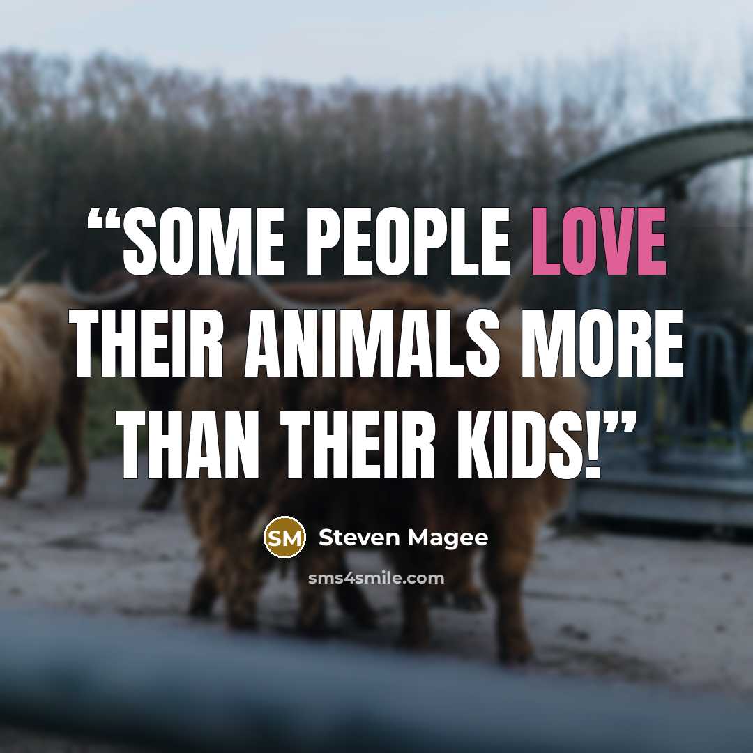 “Some people love their animals more than their kids!” quote by Steven Magee