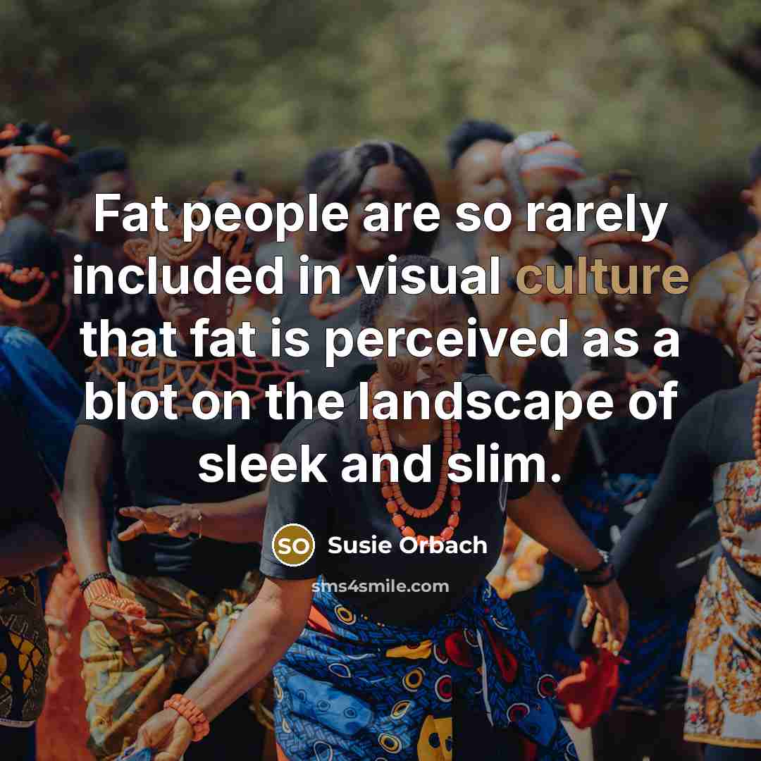 “Fat people are so rarely included in visual culture that…” quote by Susie Orbach