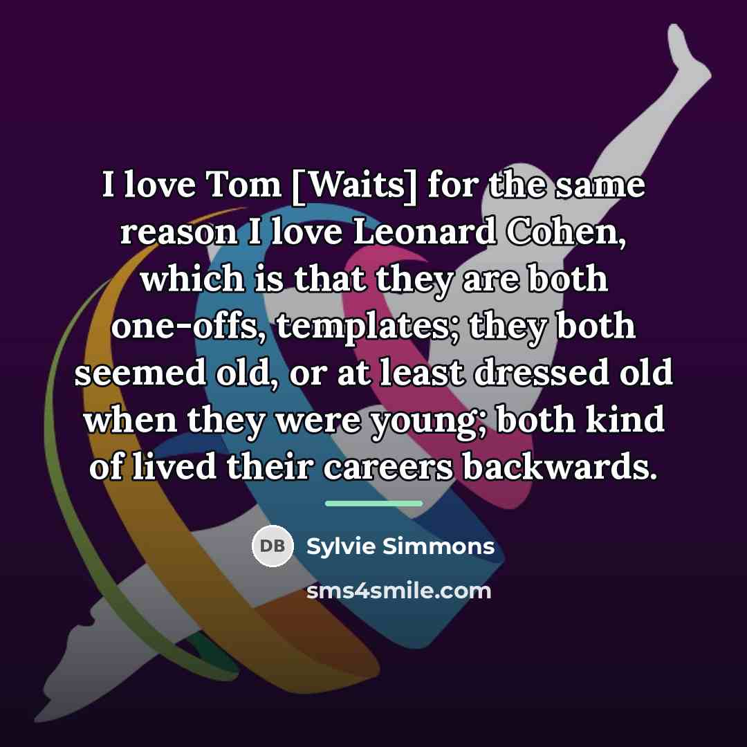 “I love Tom [Waits] for the same reason I love…” quote by Sylvie Simmons