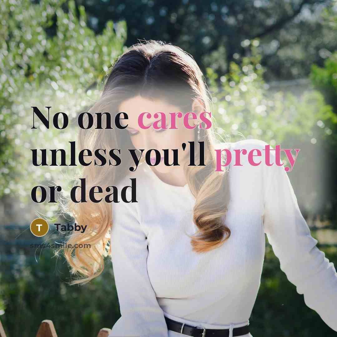 “No one cares unless you'll pretty or dead” quote by Tabby