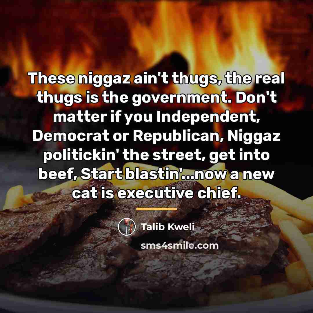 “These niggaz ain't thugs, the real thugs is the government.…” quote by Talib Kweli